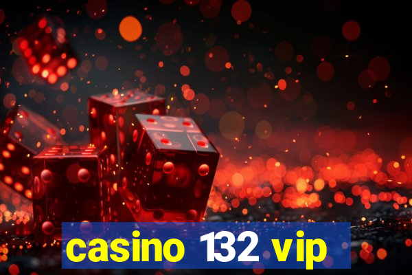 casino 132 vip